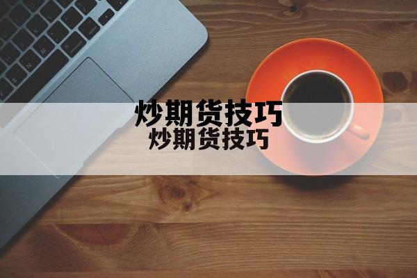 炒期货技巧 手把手教你炒期货