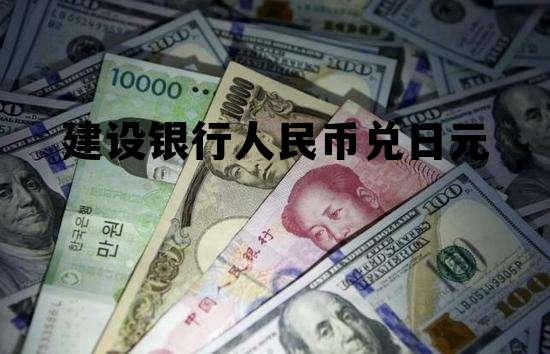 建设银行人民币兑日元 建设银行日元兑换人民币汇率 建设银行人民币兑日元 建设银行日元兑换人民币汇率