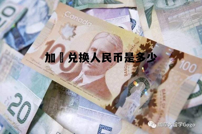加帀兑换人民币是多少 加币兑换人民币汇率是多少钱