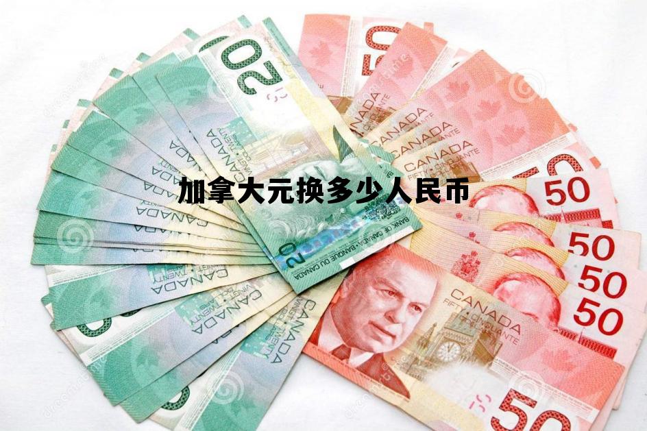 加拿大元换多少人民币 加拿大换成人民币多少钱