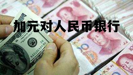 加元对人民币银行 加元兑换人民币银行牌价