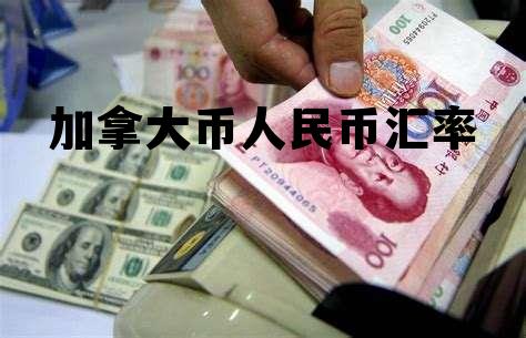 加拿大币人民币汇率 加拿大币对人民币汇率