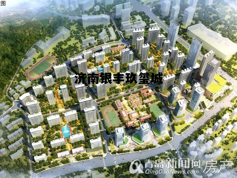 济南银丰玖玺城 济南银丰玖玺城三期 济南银丰玖玺城 济南银丰玖玺城三期