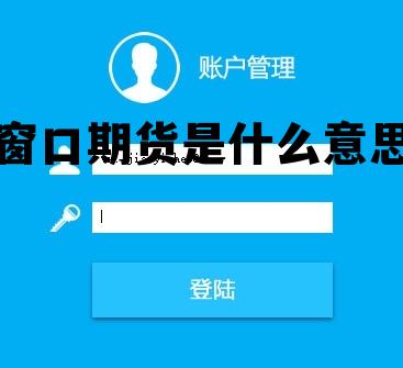 窗口期货是什么意思 窗口期货是什么意思网络用语