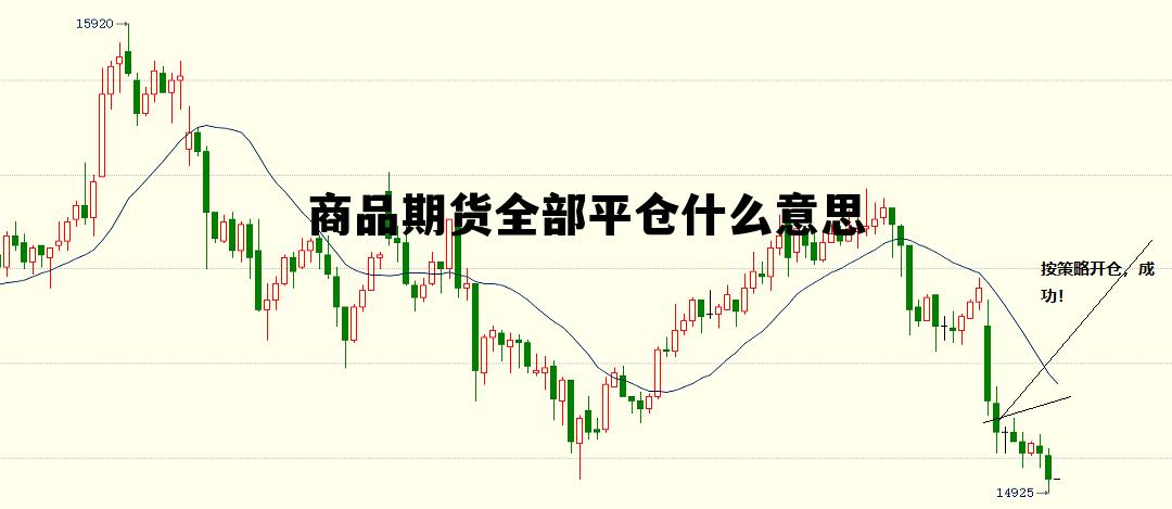 商品期货全部平仓什么意思 期货平仓一定平的出去吗