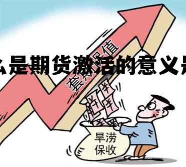 什么是期货激活的意义是啥 期货账户激活当天可以做交易吗