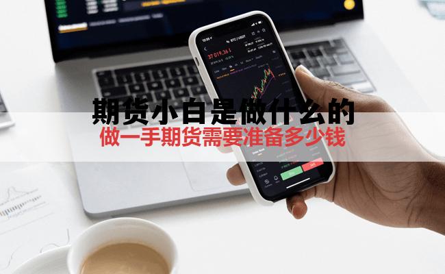 期货小白是做什么的 期货小白会想知道什么